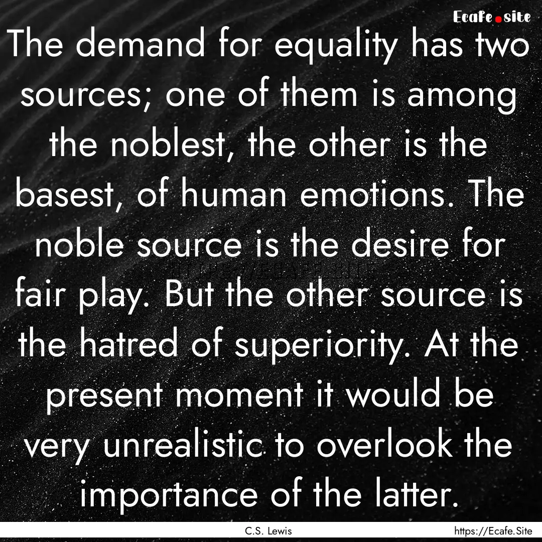 The demand for equality has two sources;.... : Quote by C.S. Lewis