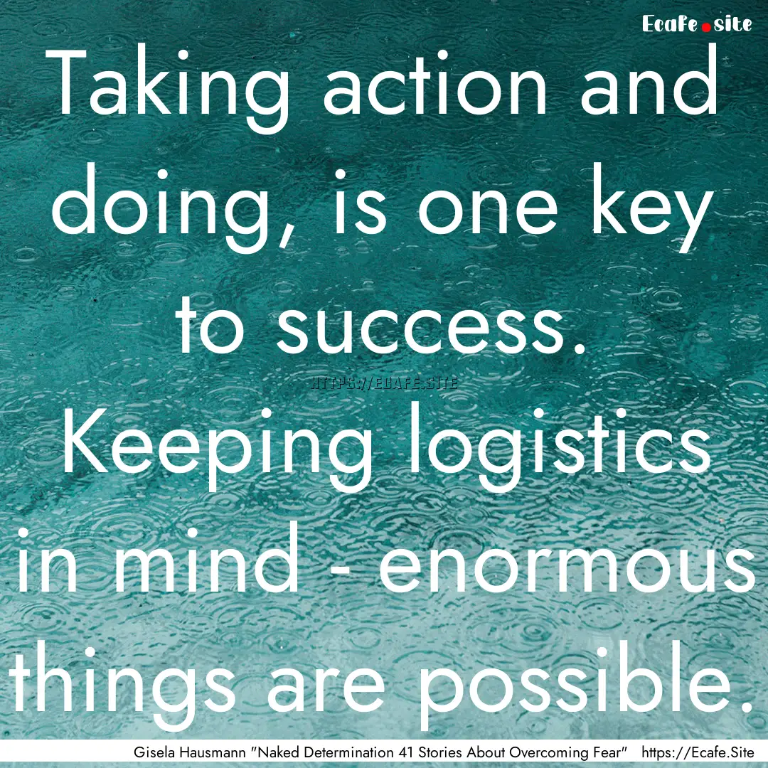 Taking action and doing, is one key to success..... : Quote by Gisela Hausmann 