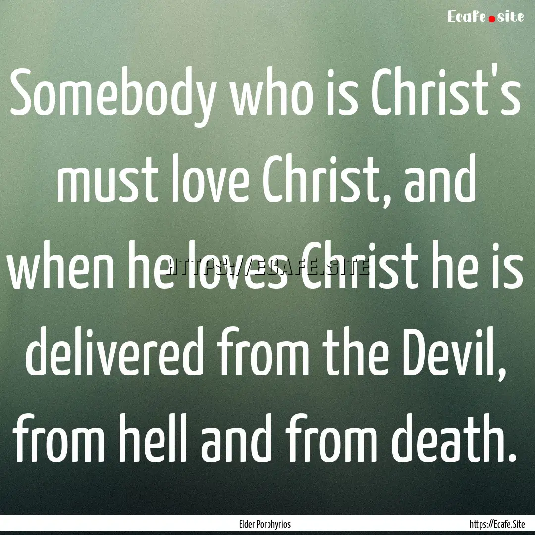 Somebody who is Christ's must love Christ,.... : Quote by Elder Porphyrios