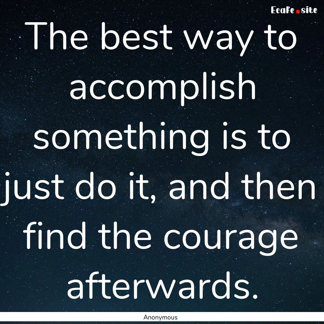 The best way to accomplish something is to.... : Quote by Anonymous