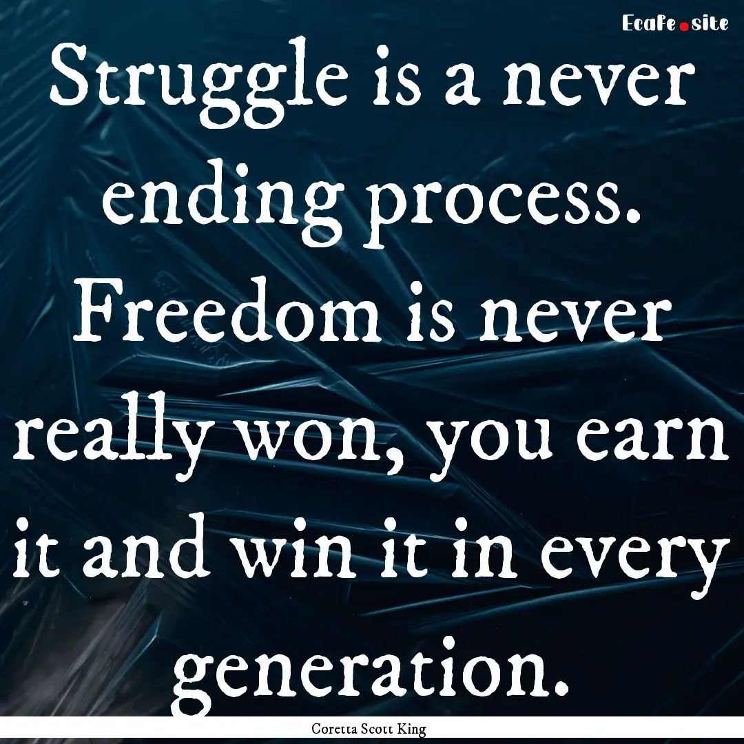 Struggle is a never ending process. Freedom.... : Quote by Coretta Scott King