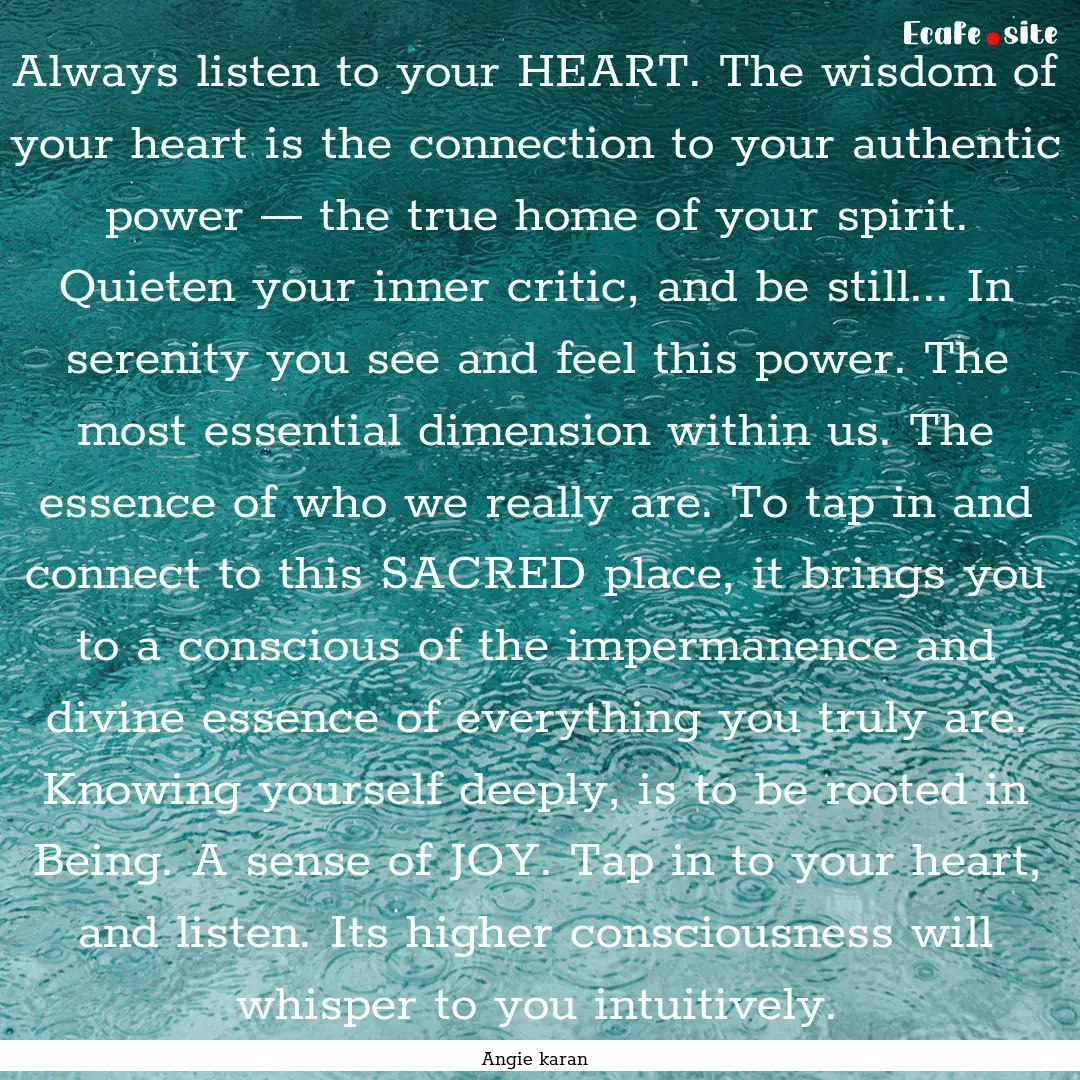 Always listen to your HEART. The wisdom of.... : Quote by Angie karan