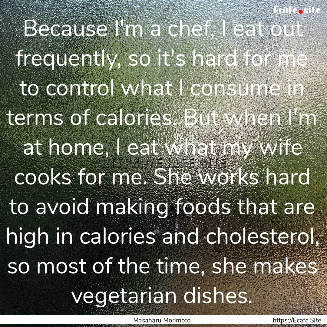 Because I'm a chef, I eat out frequently,.... : Quote by Masaharu Morimoto