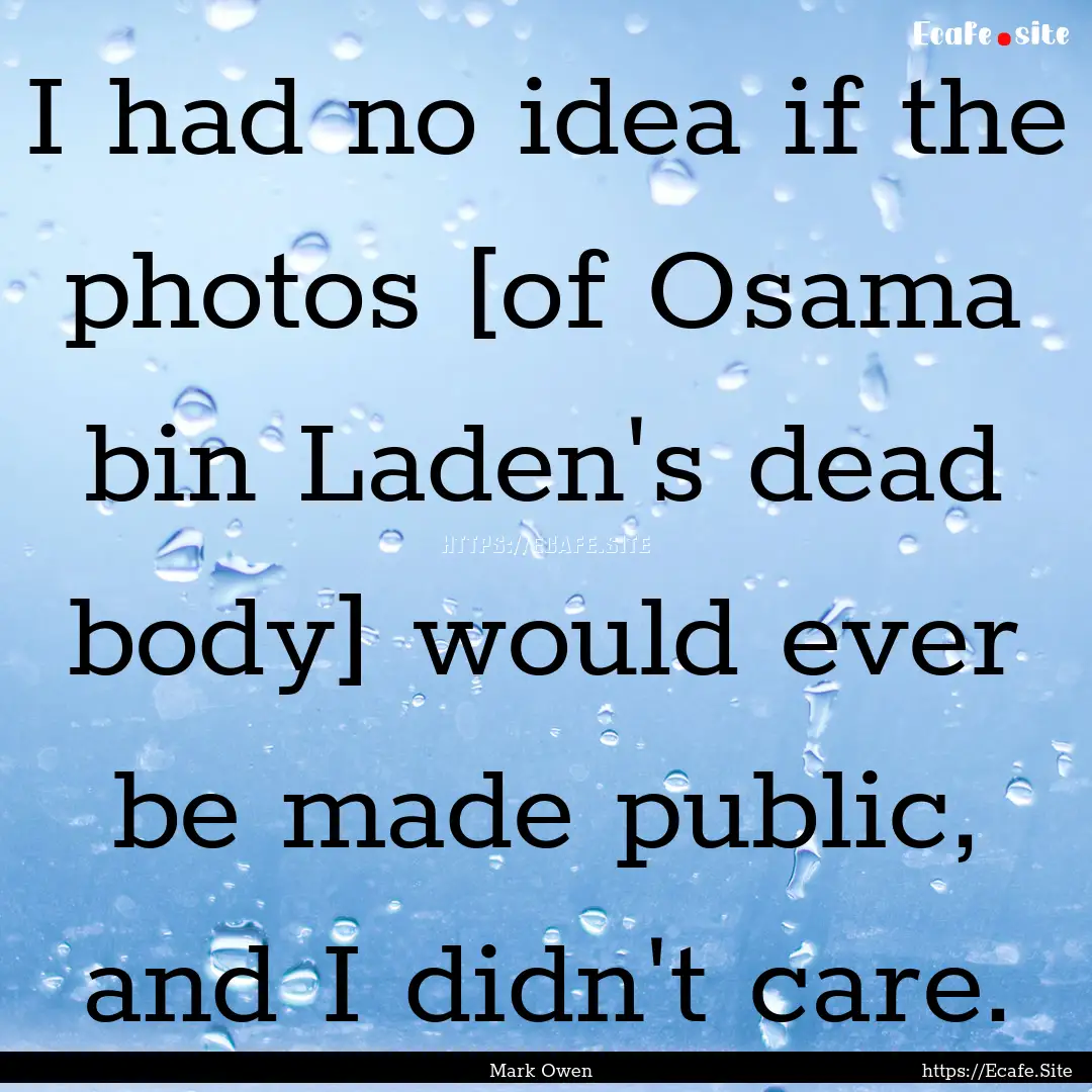 I had no idea if the photos [of Osama bin.... : Quote by Mark Owen