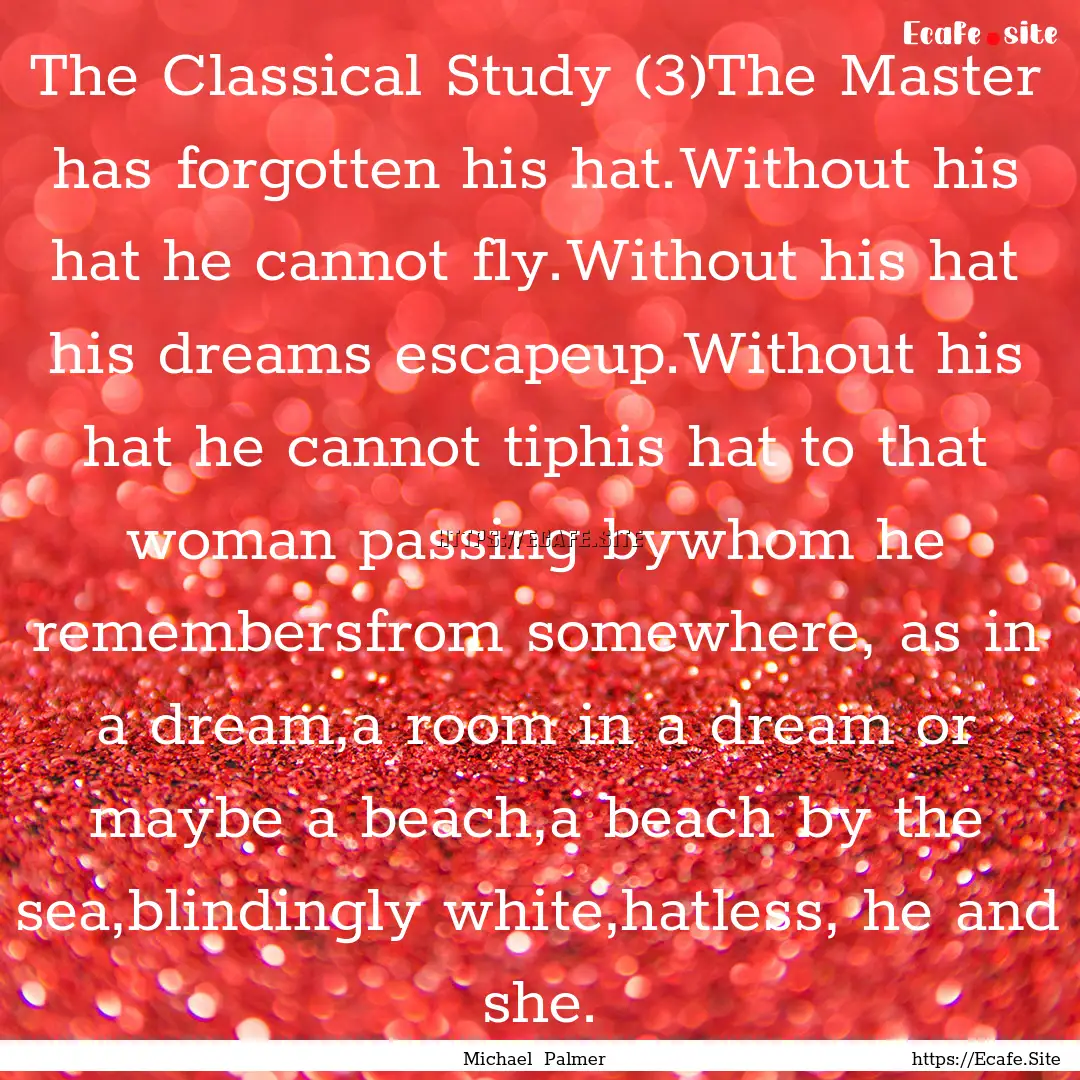 The Classical Study (3)The Master has forgotten.... : Quote by Michael Palmer