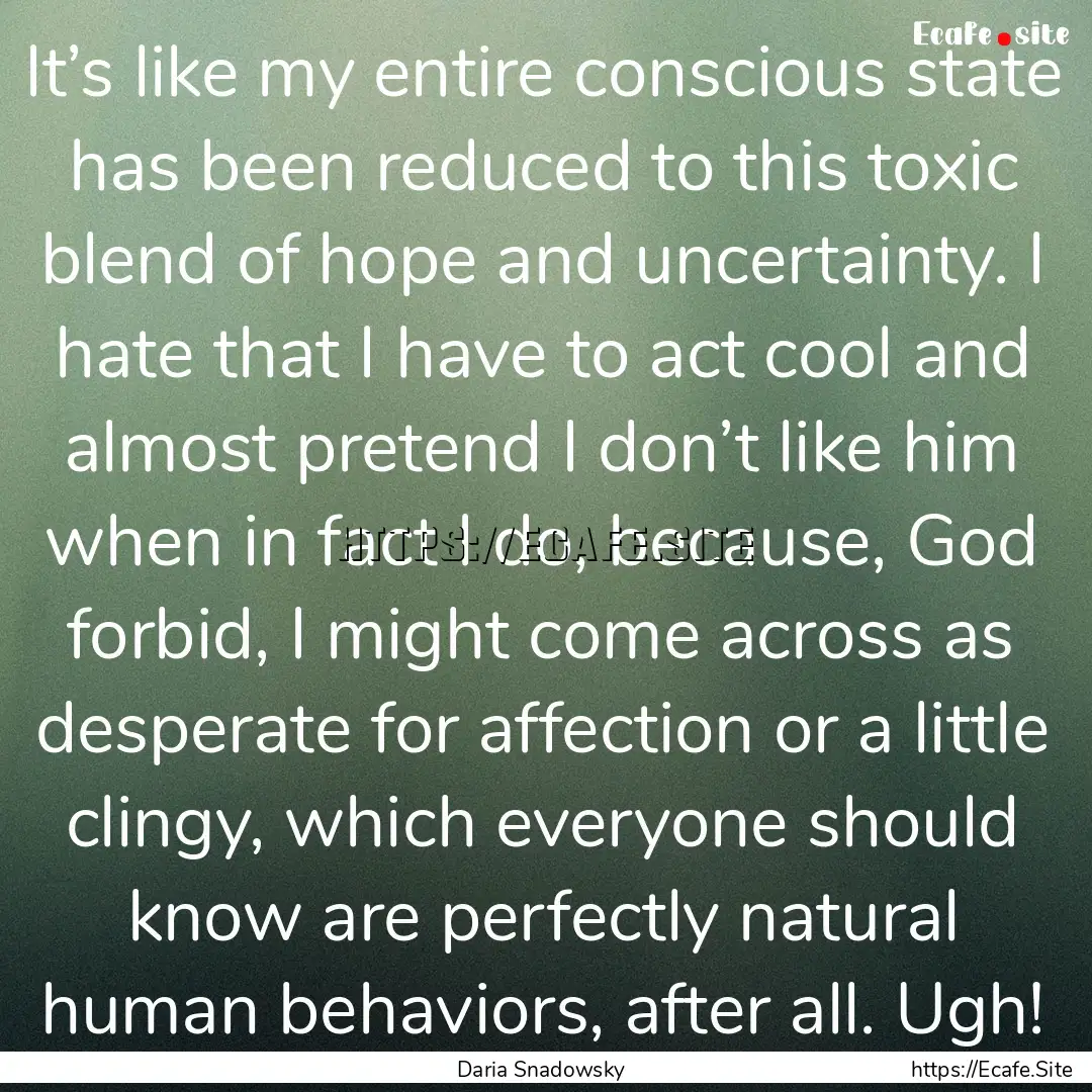 It’s like my entire conscious state has.... : Quote by Daria Snadowsky