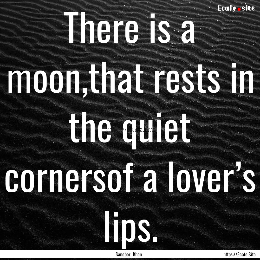 There is a moon,that rests in the quiet cornersof.... : Quote by Sanober Khan