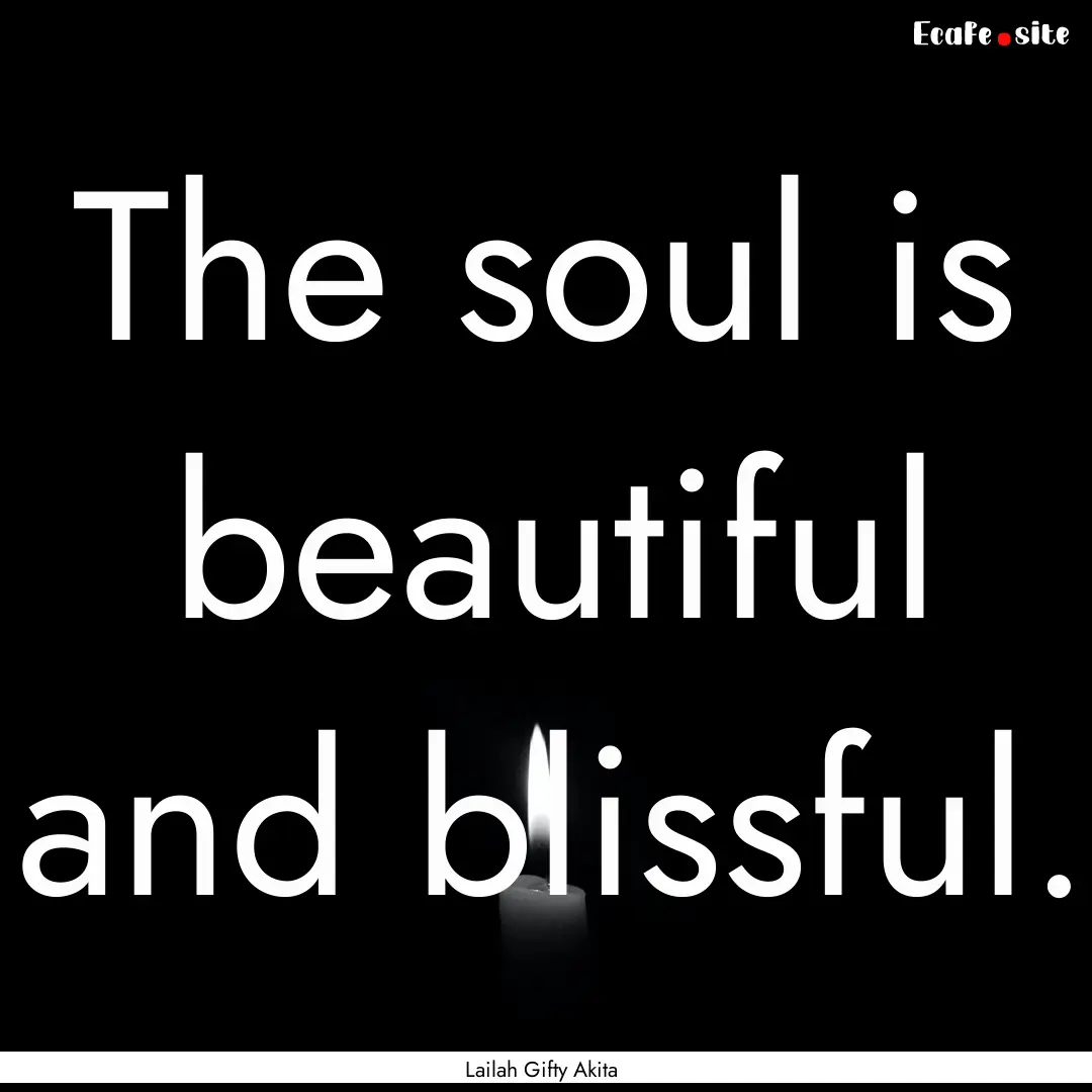 The soul is beautiful and blissful. : Quote by Lailah Gifty Akita