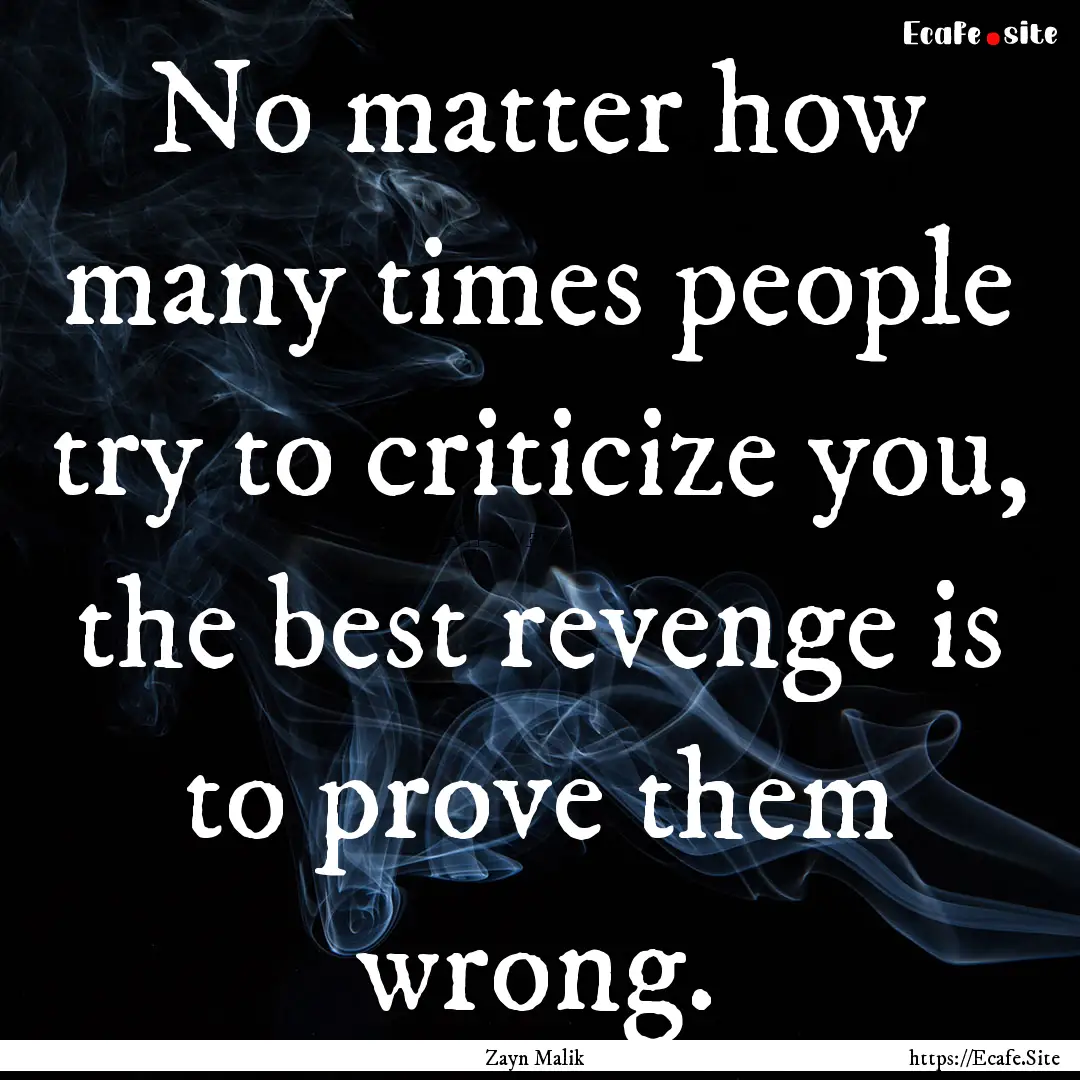 No matter how many times people try to criticize.... : Quote by Zayn Malik