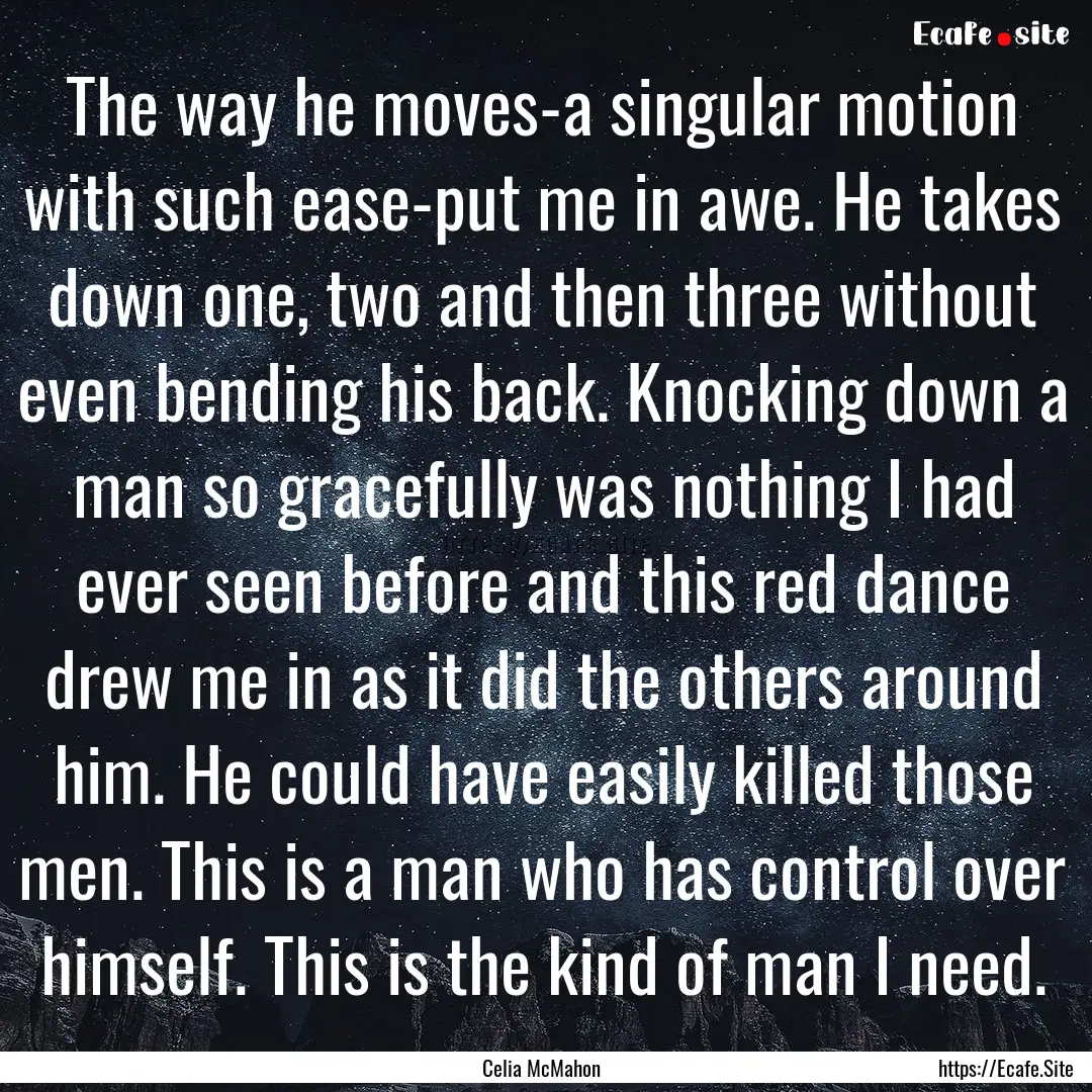 The way he moves-a singular motion with such.... : Quote by Celia McMahon