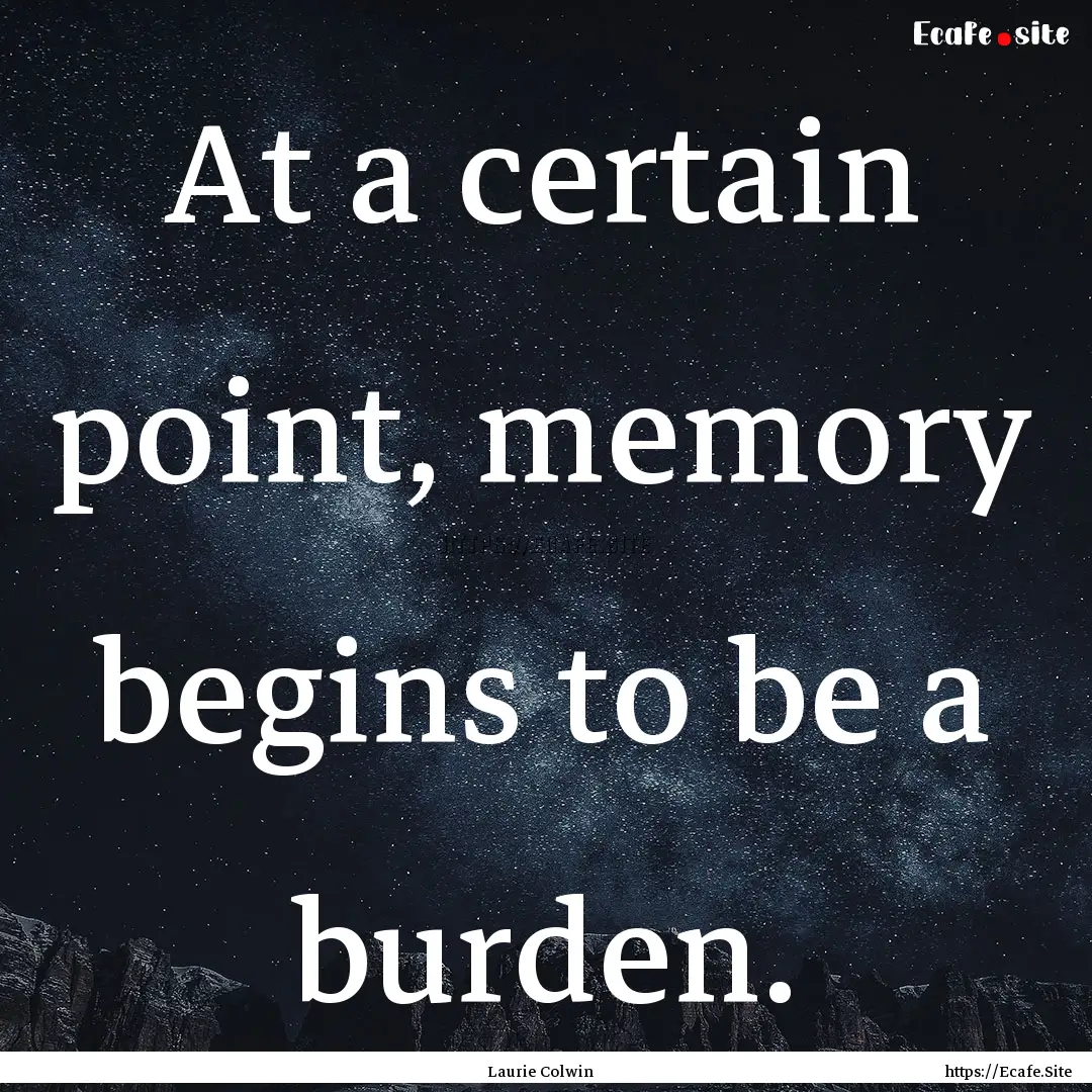 At a certain point, memory begins to be a.... : Quote by Laurie Colwin