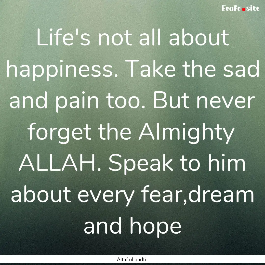 Life's not all about happiness. Take the.... : Quote by Altaf ul qadti