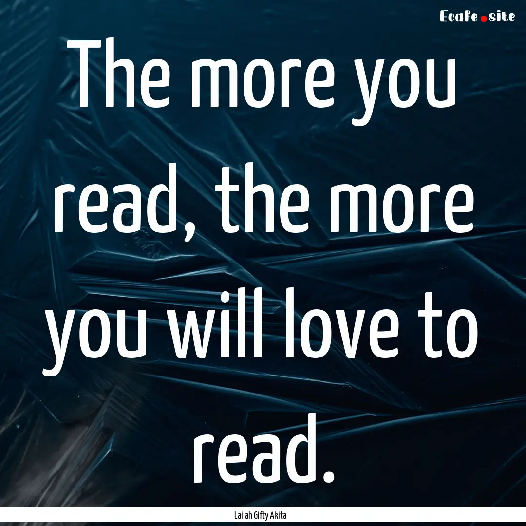 The more you read, the more you will love.... : Quote by Lailah Gifty Akita