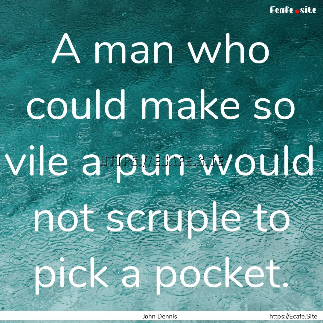 A man who could make so vile a pun would.... : Quote by John Dennis