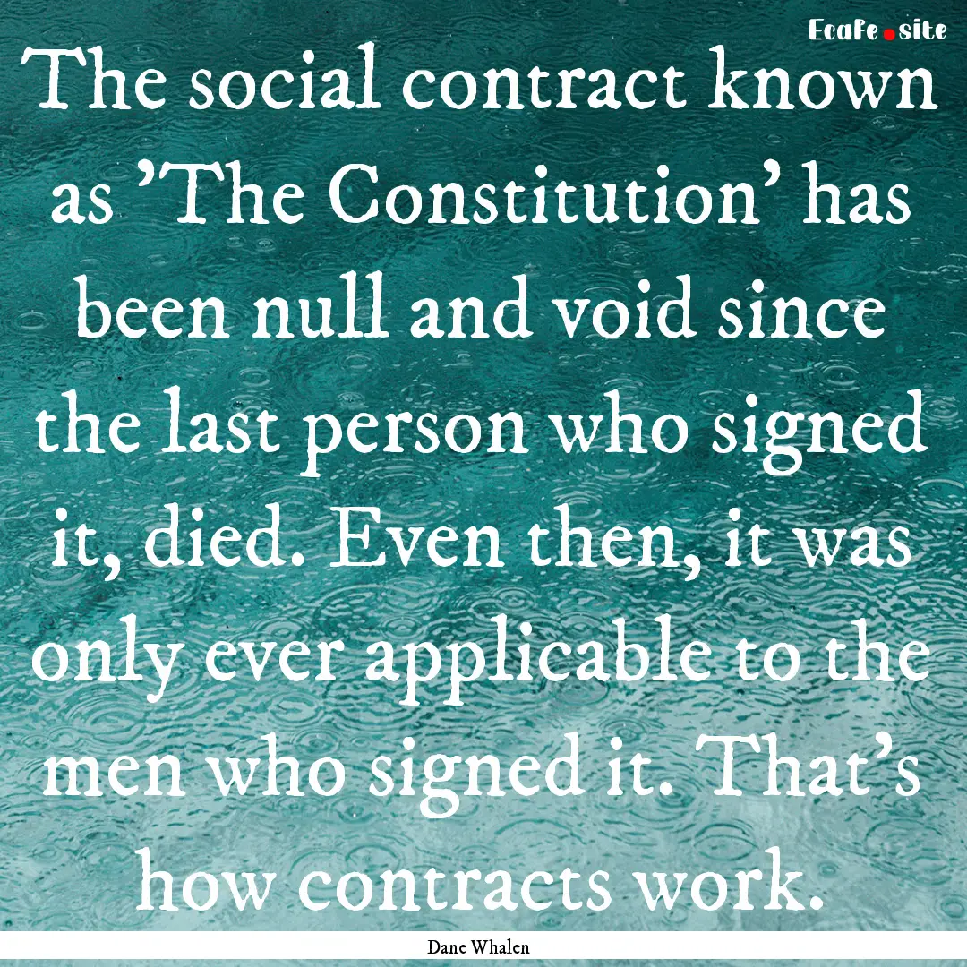 The social contract known as 'The Constitution'.... : Quote by Dane Whalen