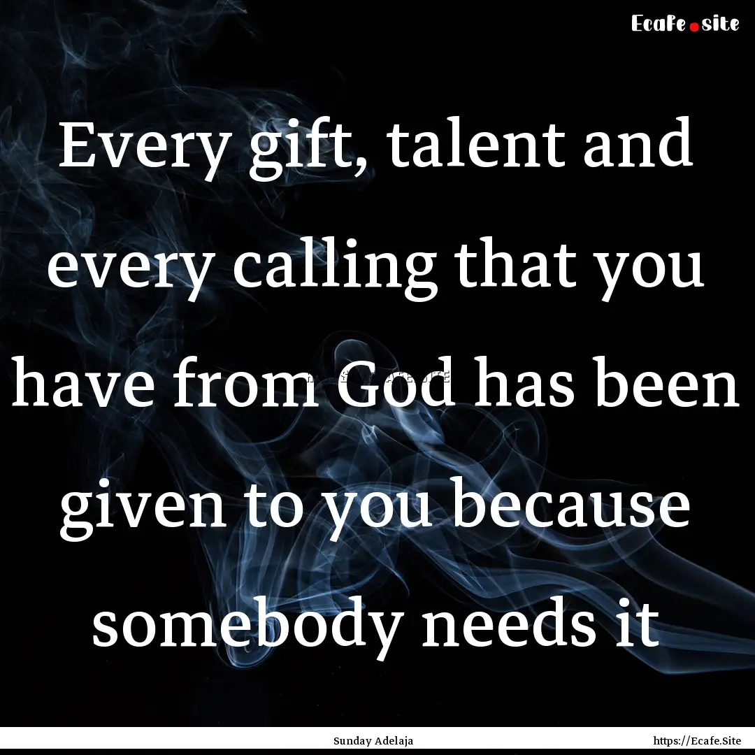 Every gift, talent and every calling that.... : Quote by Sunday Adelaja