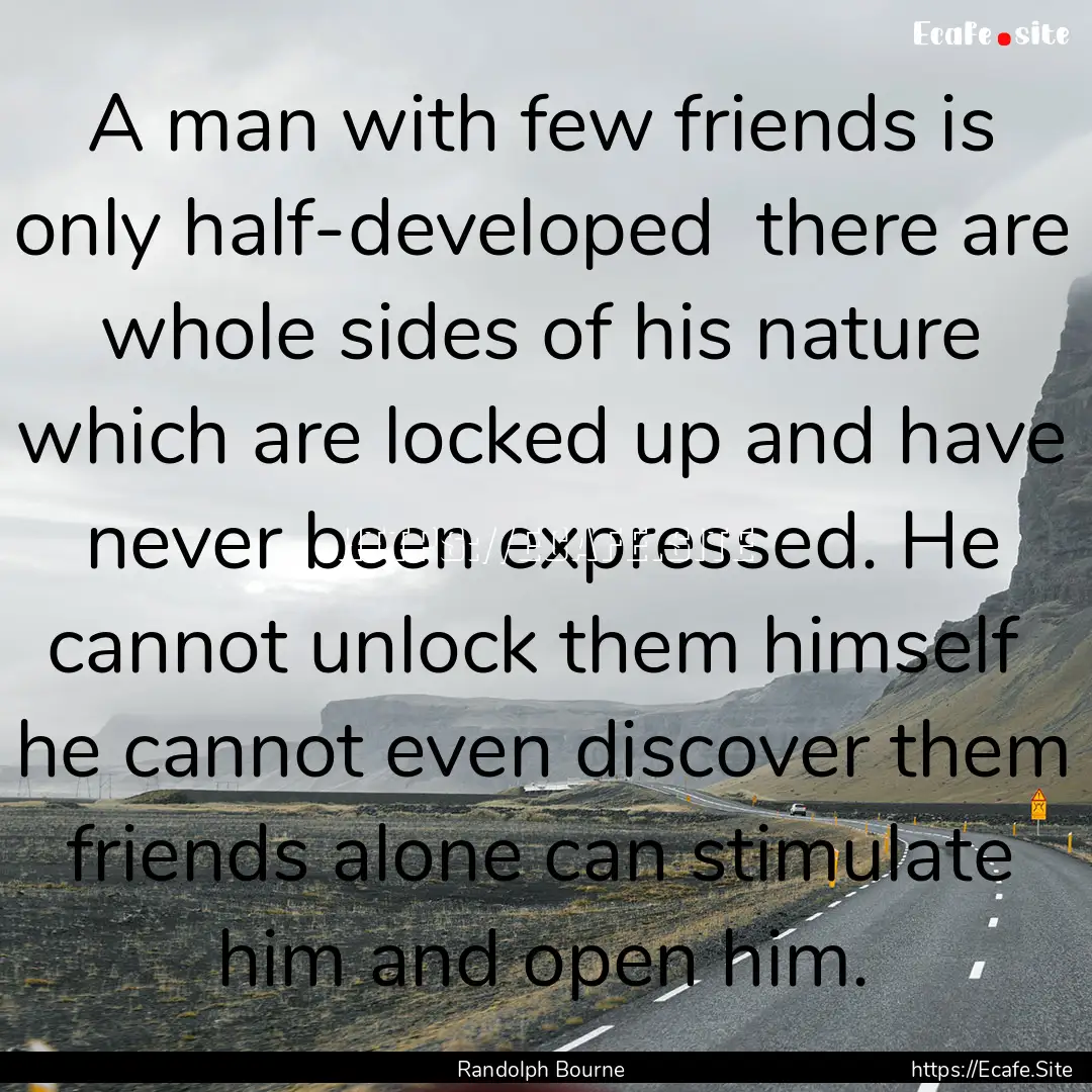 A man with few friends is only half-developed.... : Quote by Randolph Bourne