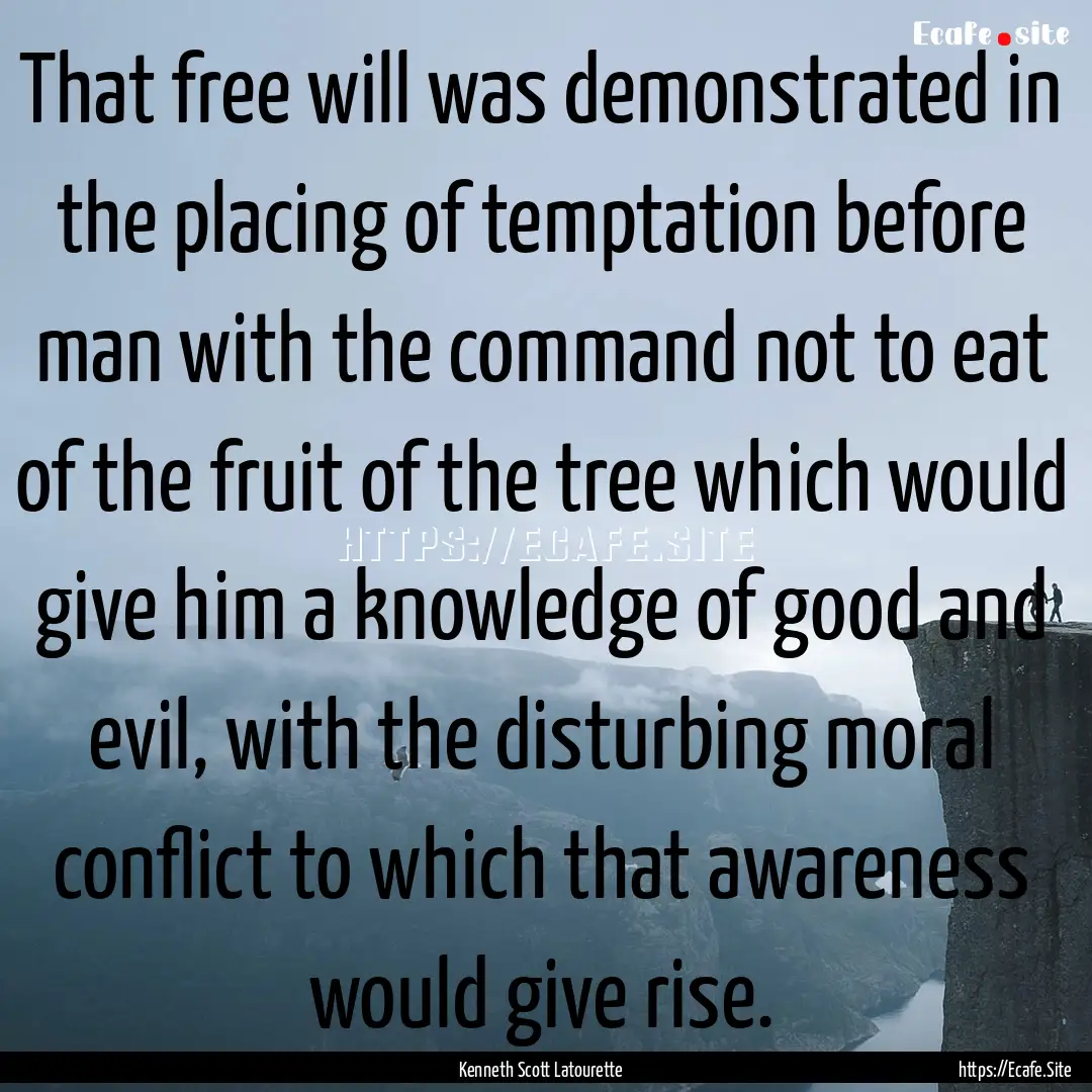 That free will was demonstrated in the placing.... : Quote by Kenneth Scott Latourette