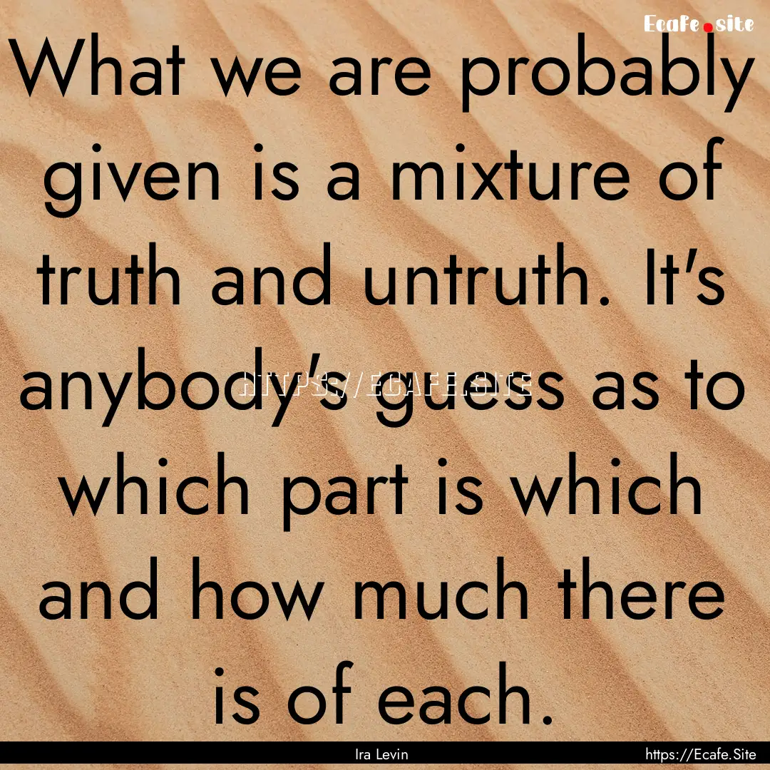 What we are probably given is a mixture of.... : Quote by Ira Levin