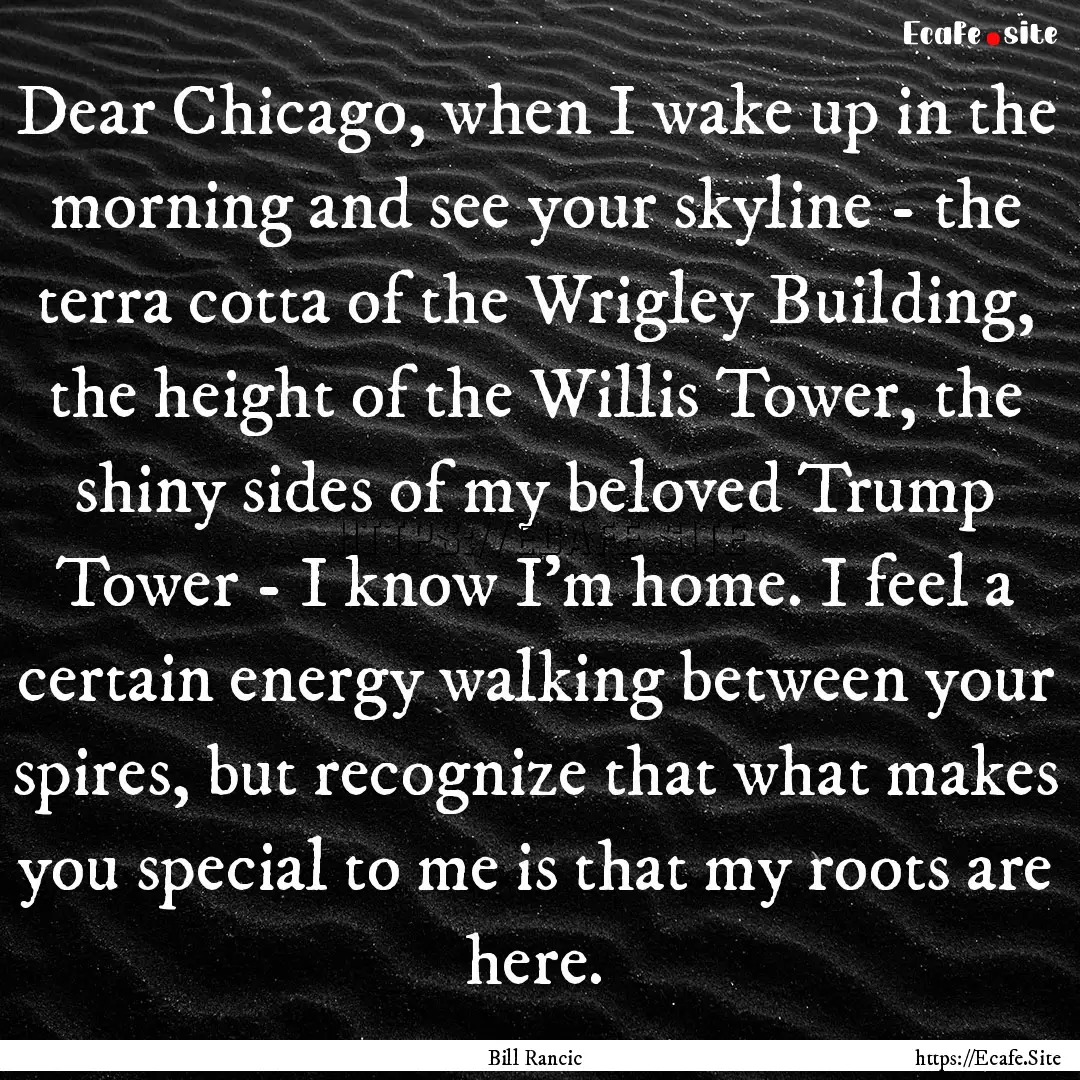 Dear Chicago, when I wake up in the morning.... : Quote by Bill Rancic