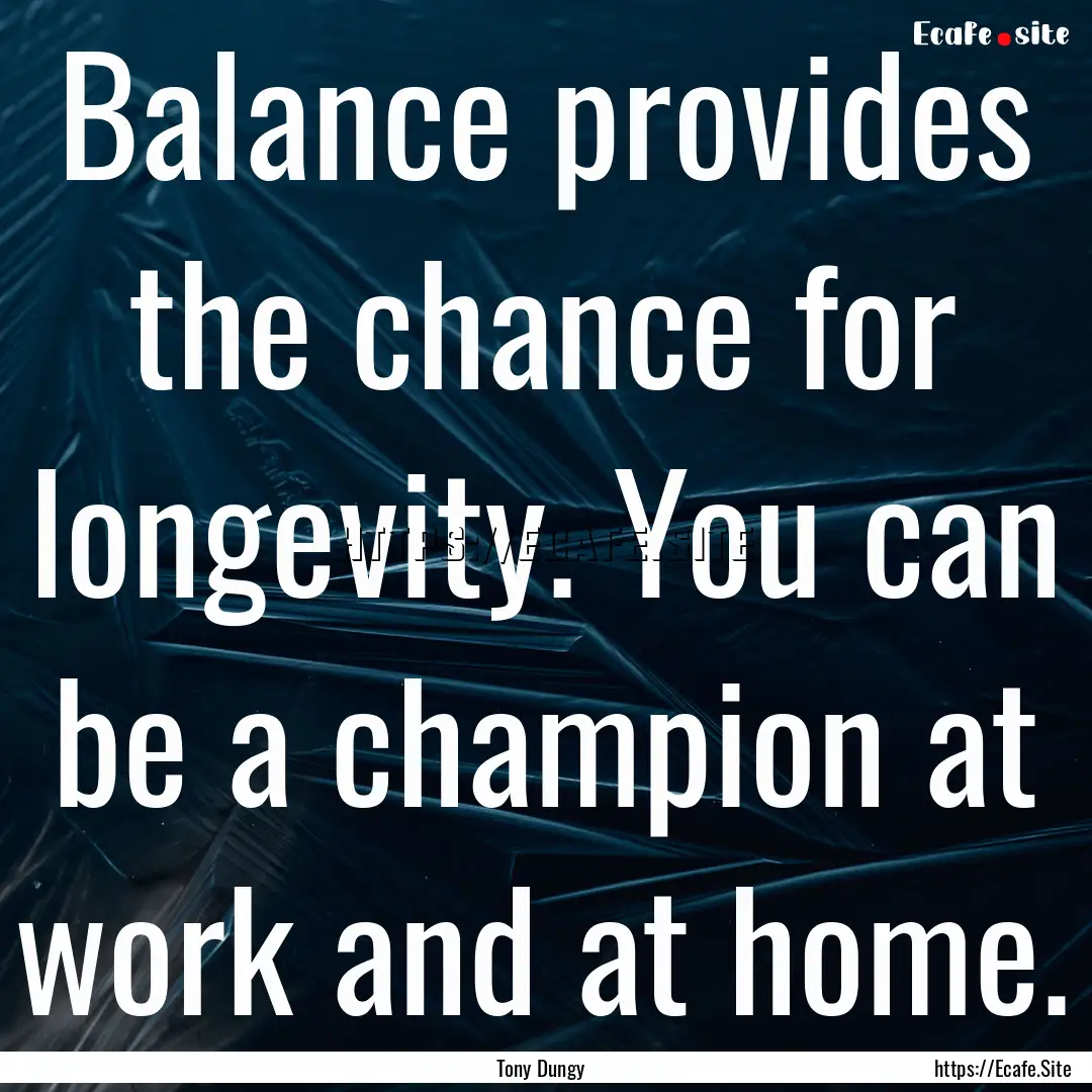 Balance provides the chance for longevity..... : Quote by Tony Dungy