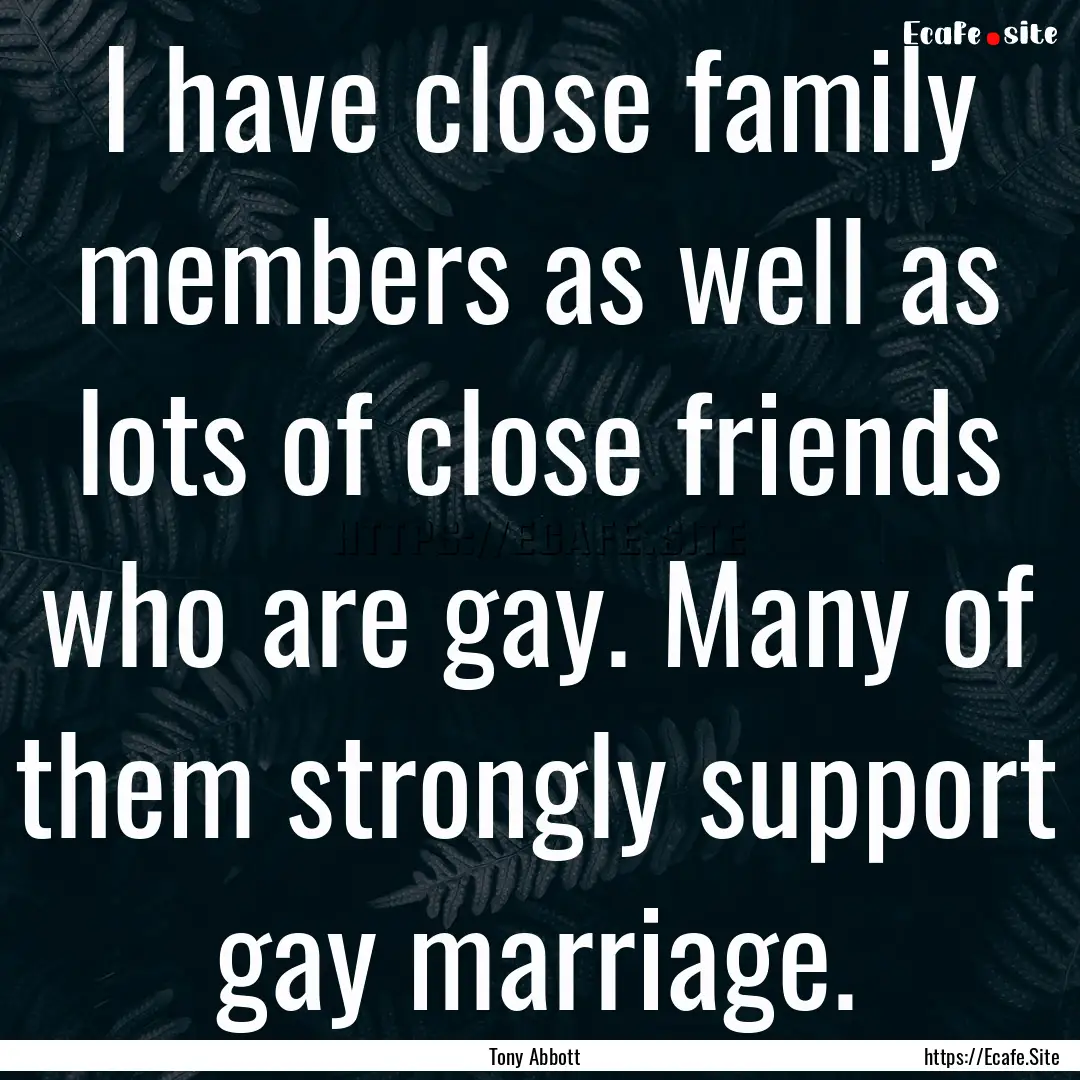 I have close family members as well as lots.... : Quote by Tony Abbott