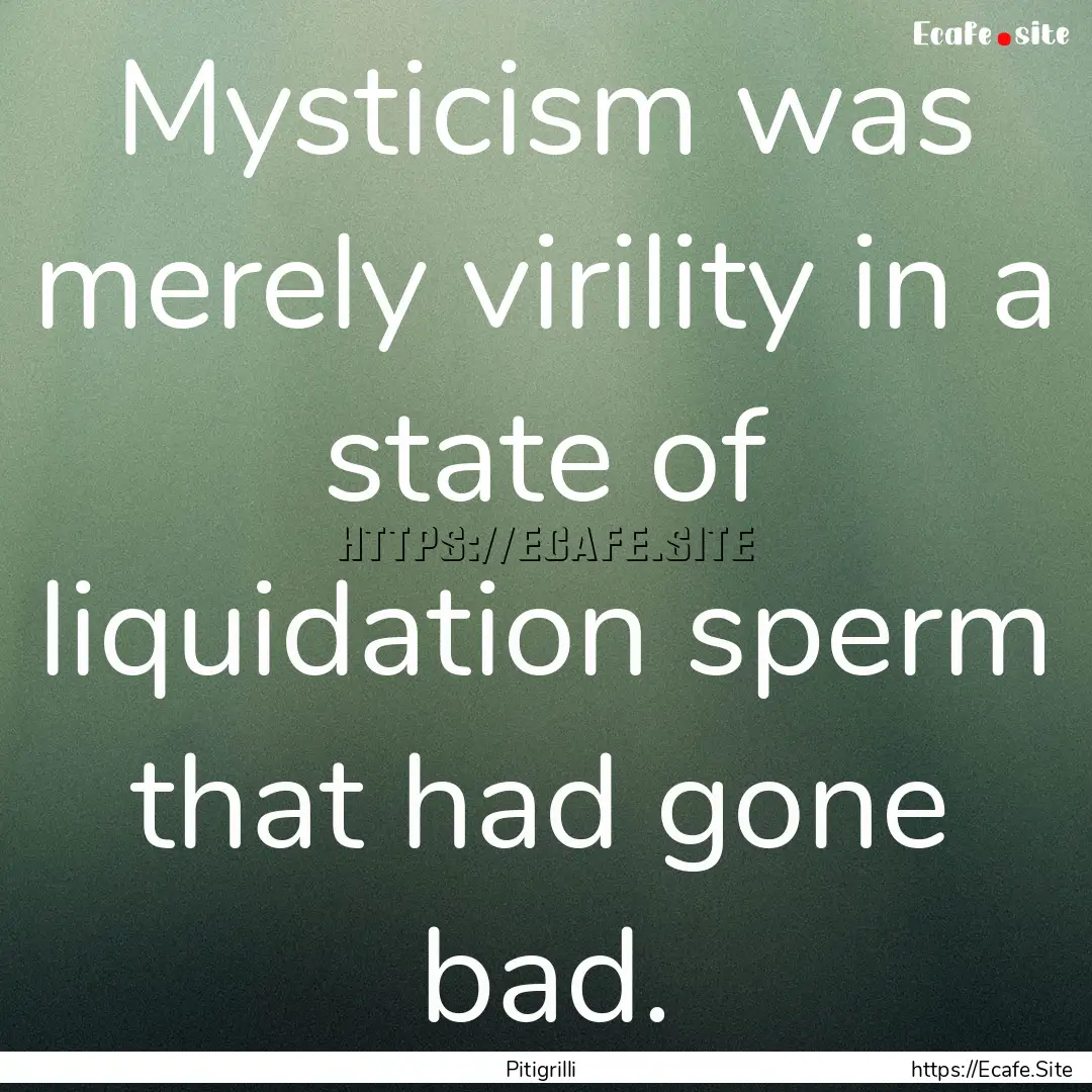 Mysticism was merely virility in a state.... : Quote by Pitigrilli