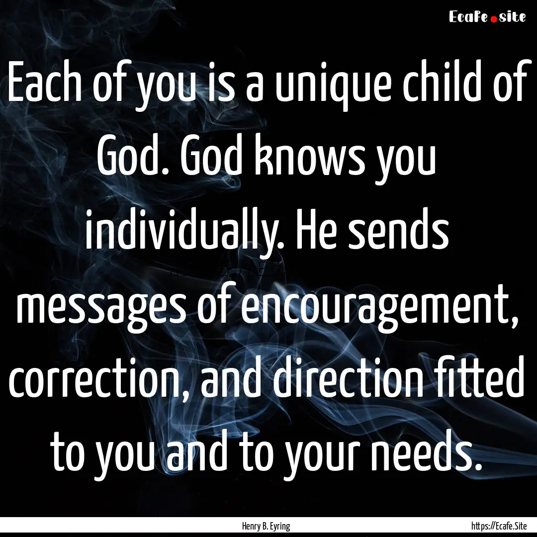 Each of you is a unique child of God. God.... : Quote by Henry B. Eyring