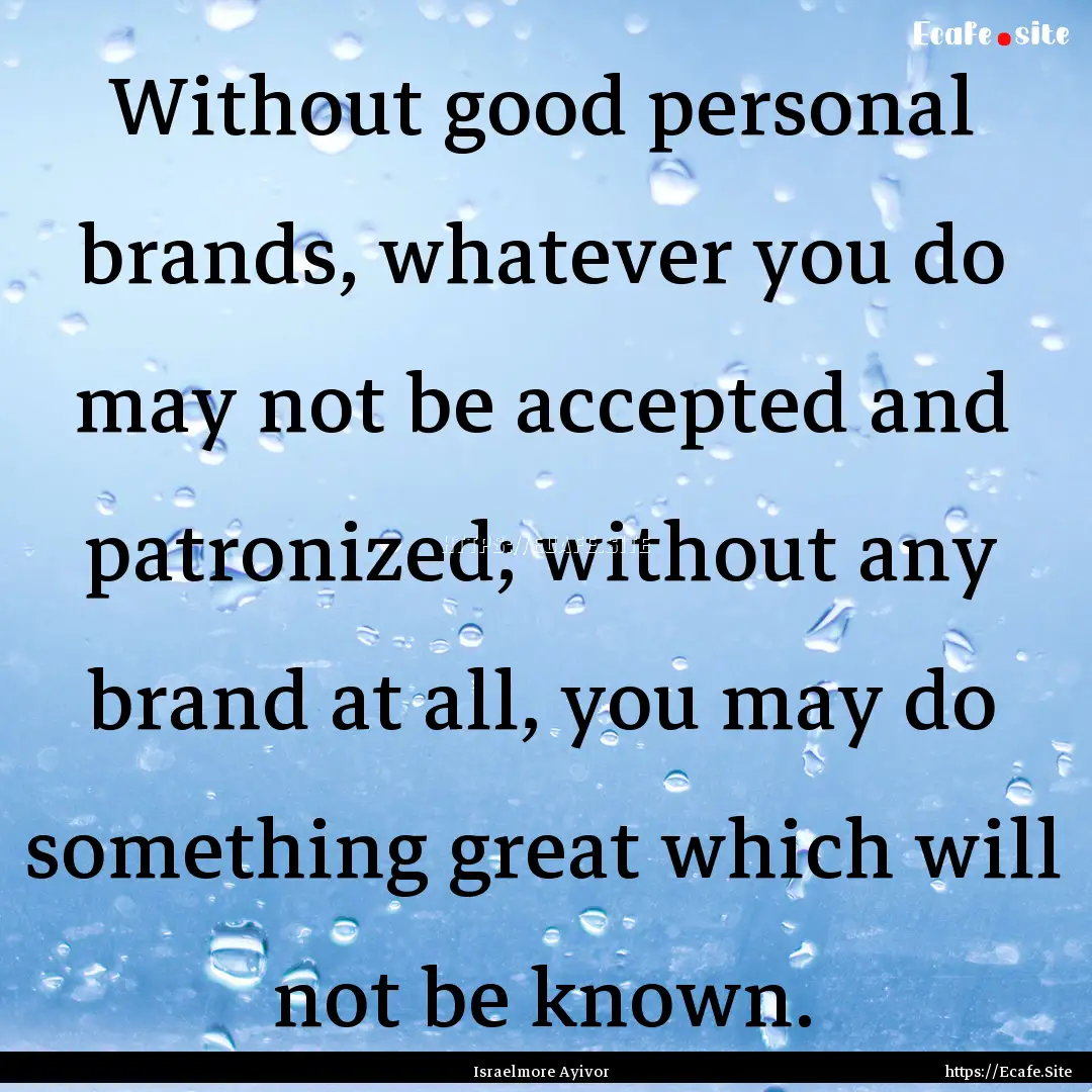 Without good personal brands, whatever you.... : Quote by Israelmore Ayivor