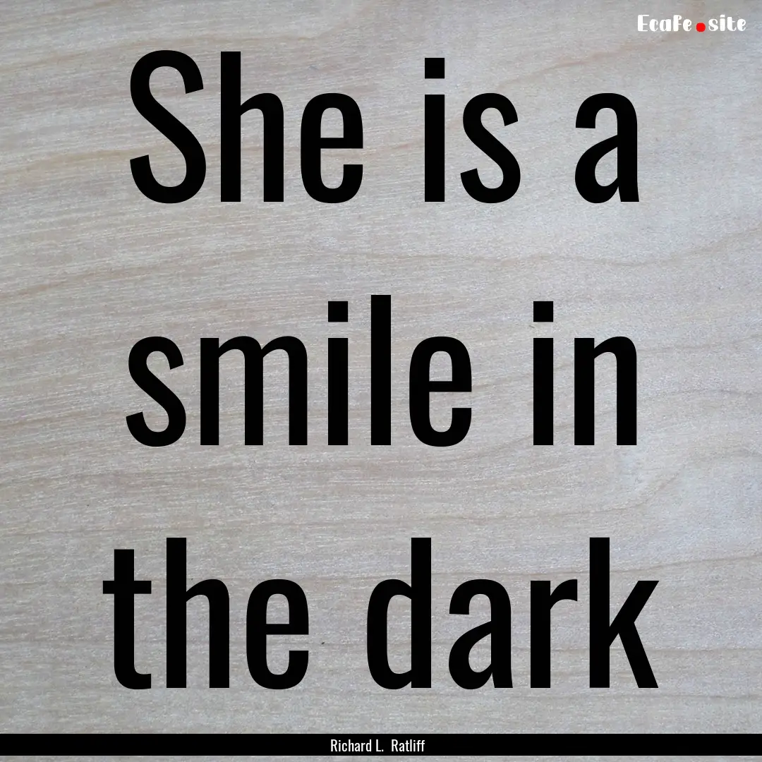 She is a smile in the dark : Quote by Richard L. Ratliff