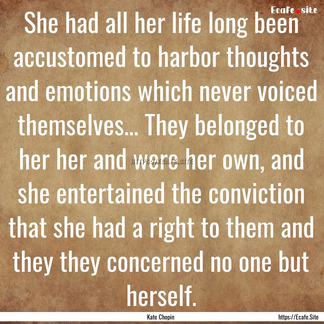 She had all her life long been accustomed.... : Quote by Kate Chopin