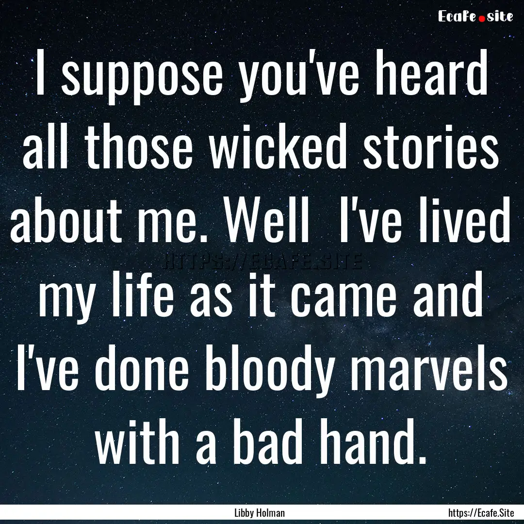 I suppose you've heard all those wicked stories.... : Quote by Libby Holman