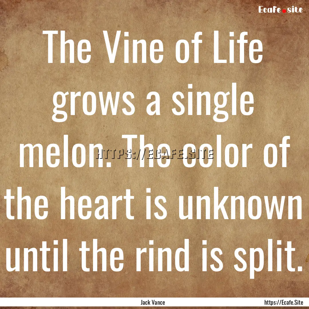 The Vine of Life grows a single melon. The.... : Quote by Jack Vance