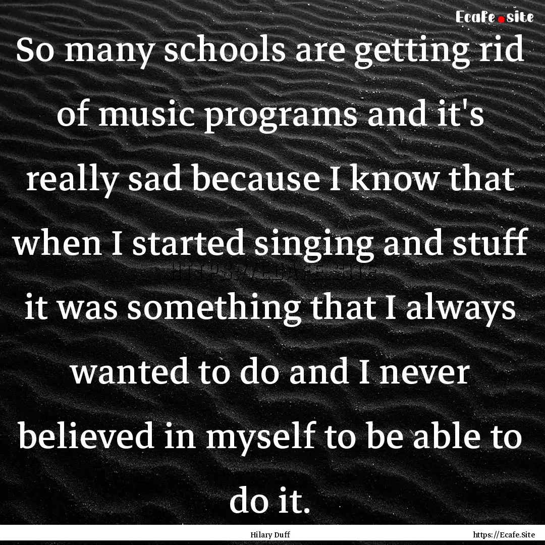 So many schools are getting rid of music.... : Quote by Hilary Duff