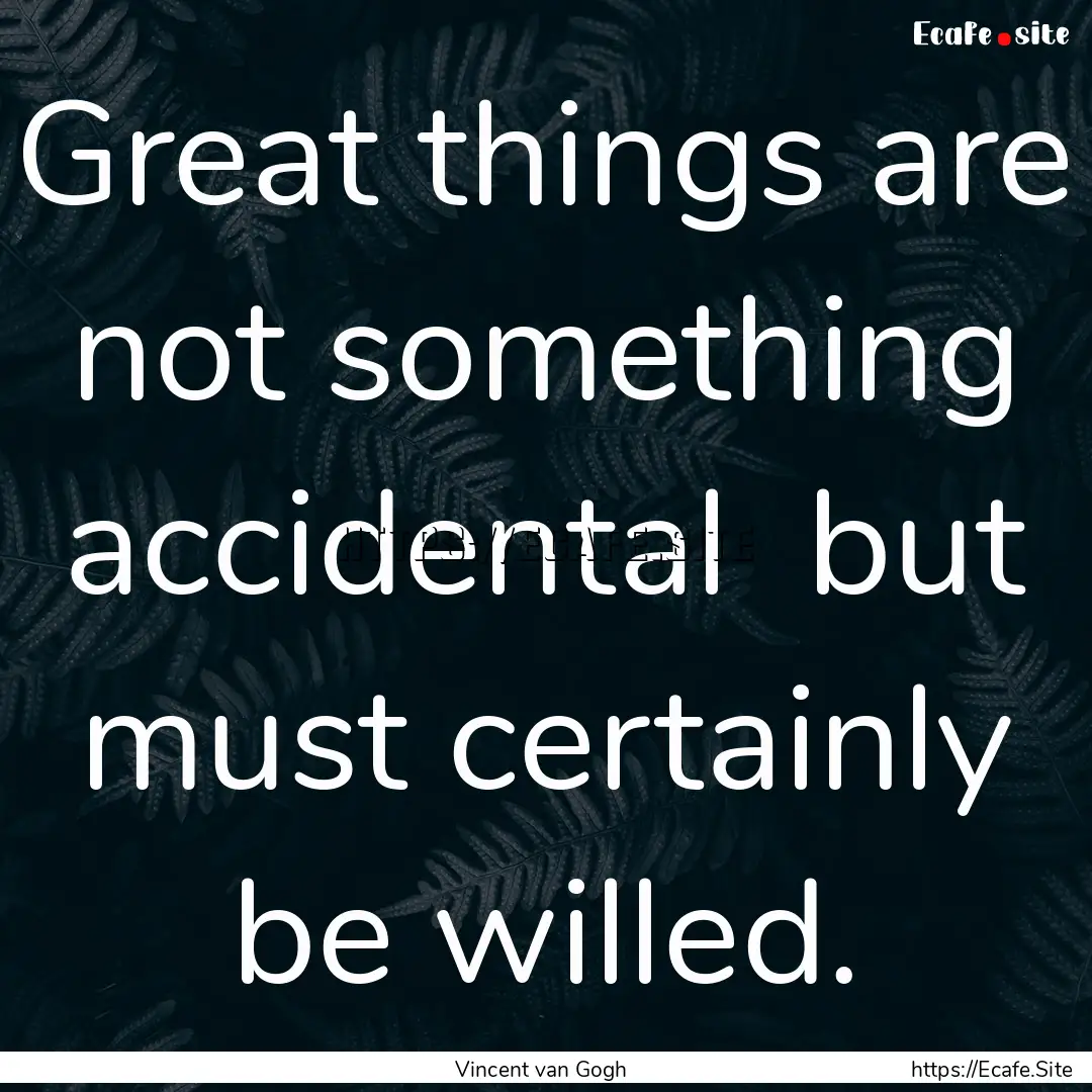 Great things are not something accidental.... : Quote by Vincent van Gogh