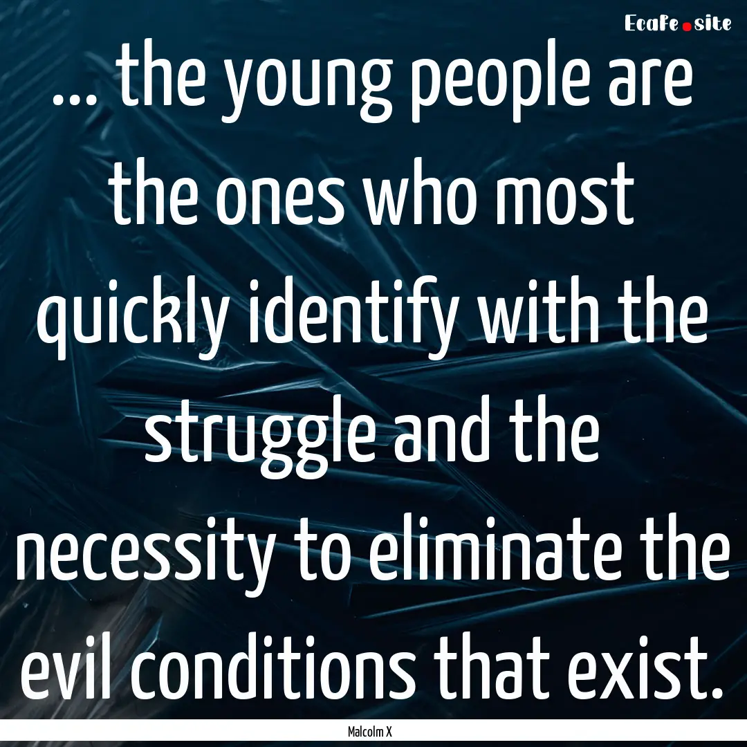 ... the young people are the ones who most.... : Quote by Malcolm X