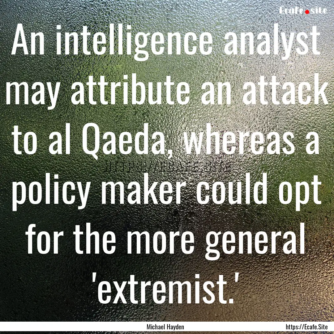 An intelligence analyst may attribute an.... : Quote by Michael Hayden