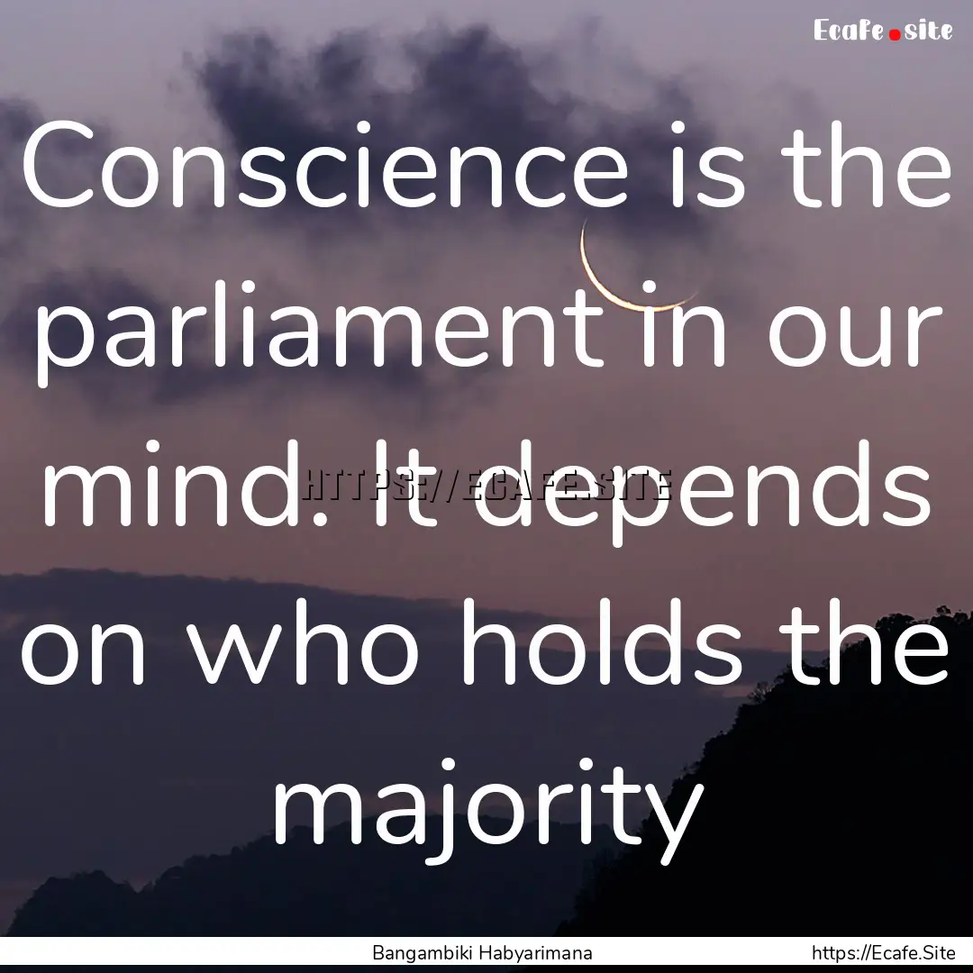 Conscience is the parliament in our mind..... : Quote by Bangambiki Habyarimana