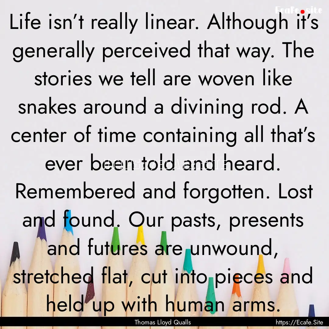 Life isn’t really linear. Although it’s.... : Quote by Thomas Lloyd Qualls