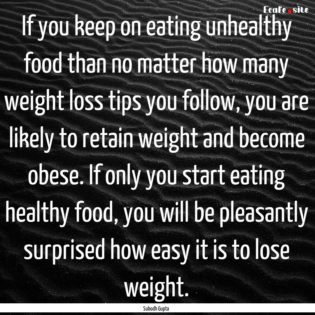 If you keep on eating unhealthy food than.... : Quote by Subodh Gupta