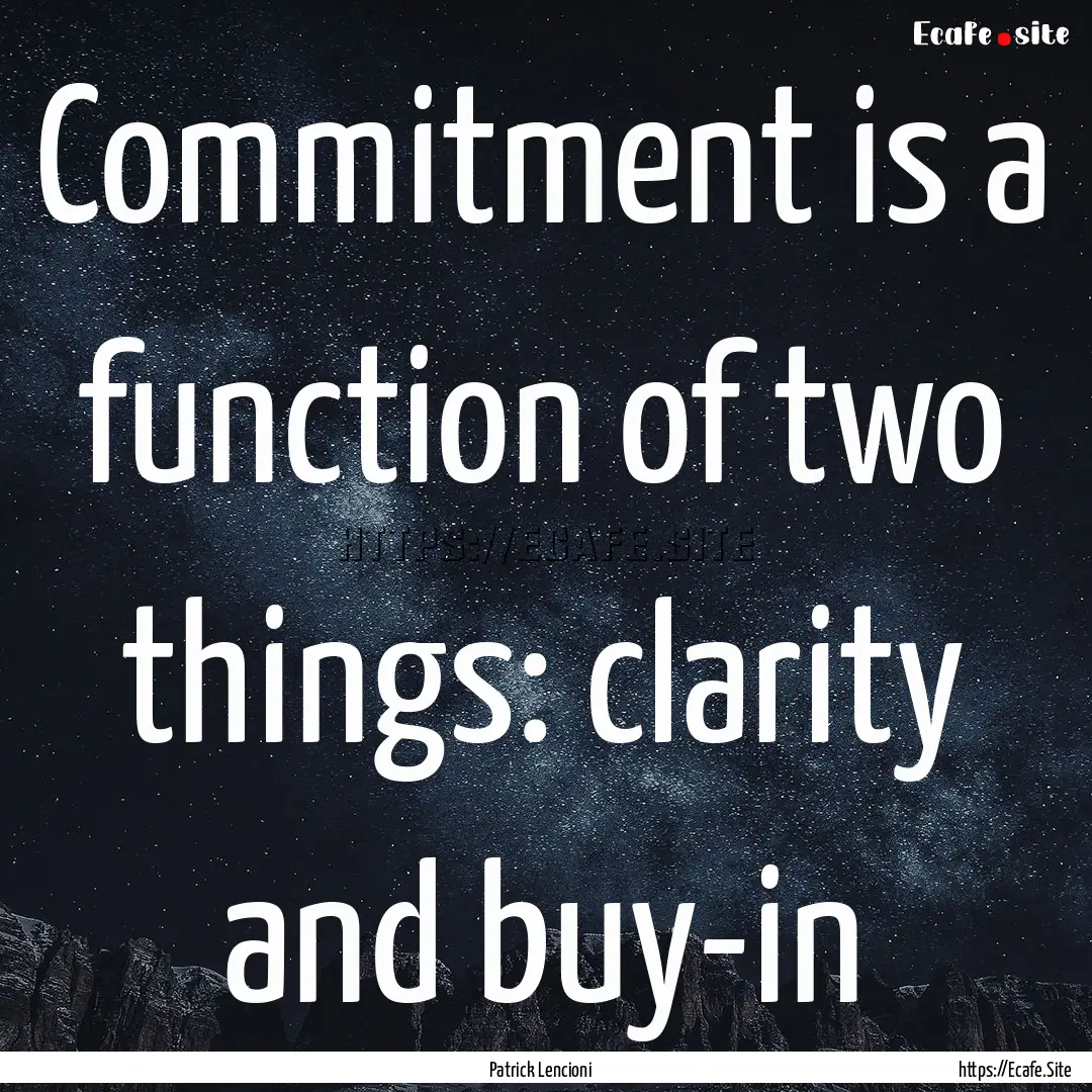 Commitment is a function of two things: clarity.... : Quote by Patrick Lencioni