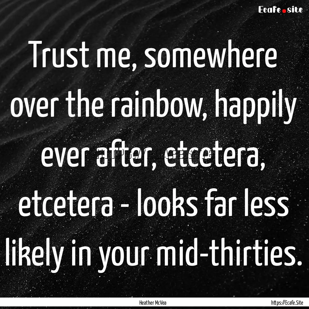 Trust me, somewhere over the rainbow, happily.... : Quote by Heather McVea