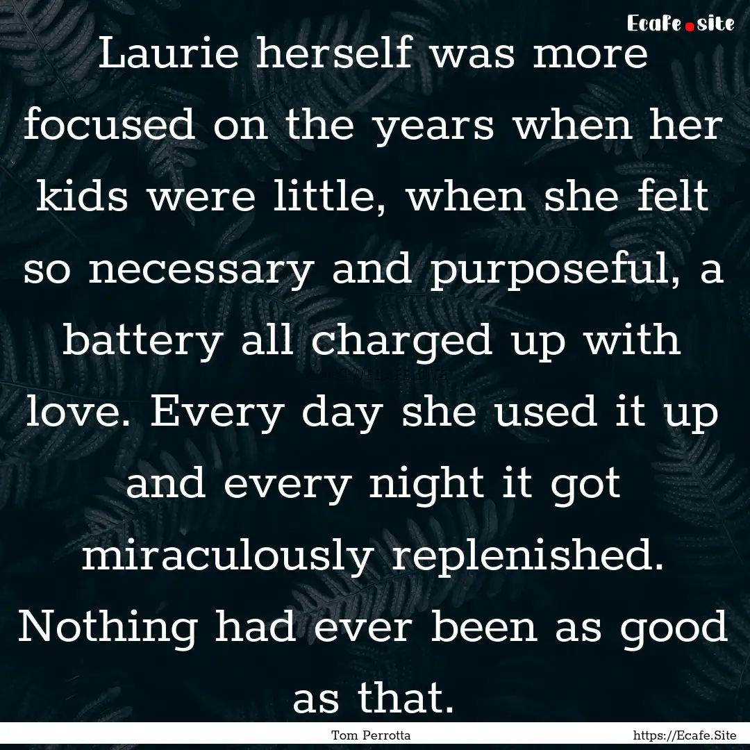 Laurie herself was more focused on the years.... : Quote by Tom Perrotta