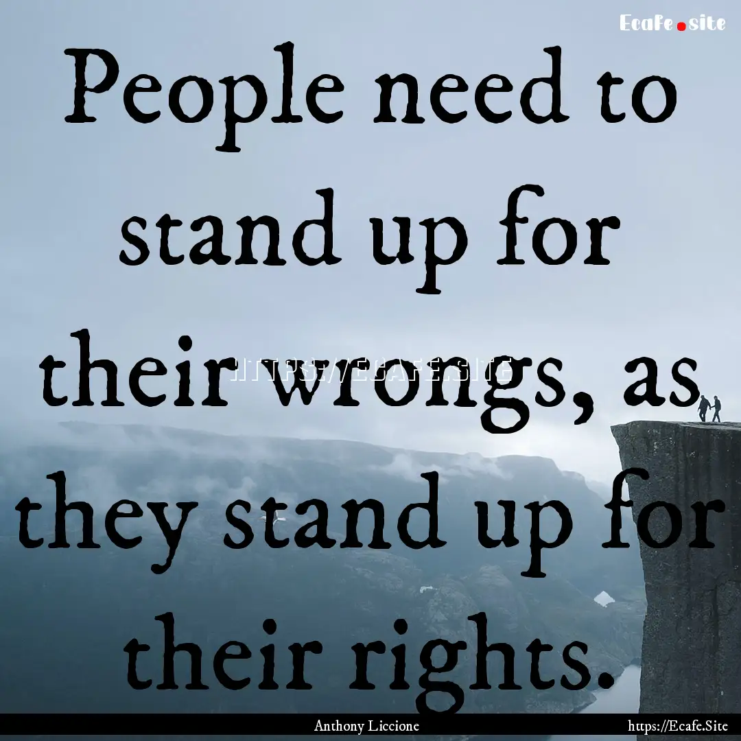 People need to stand up for their wrongs,.... : Quote by Anthony Liccione