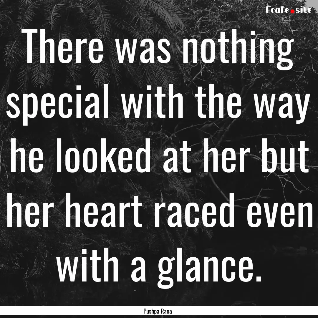 There was nothing special with the way he.... : Quote by Pushpa Rana