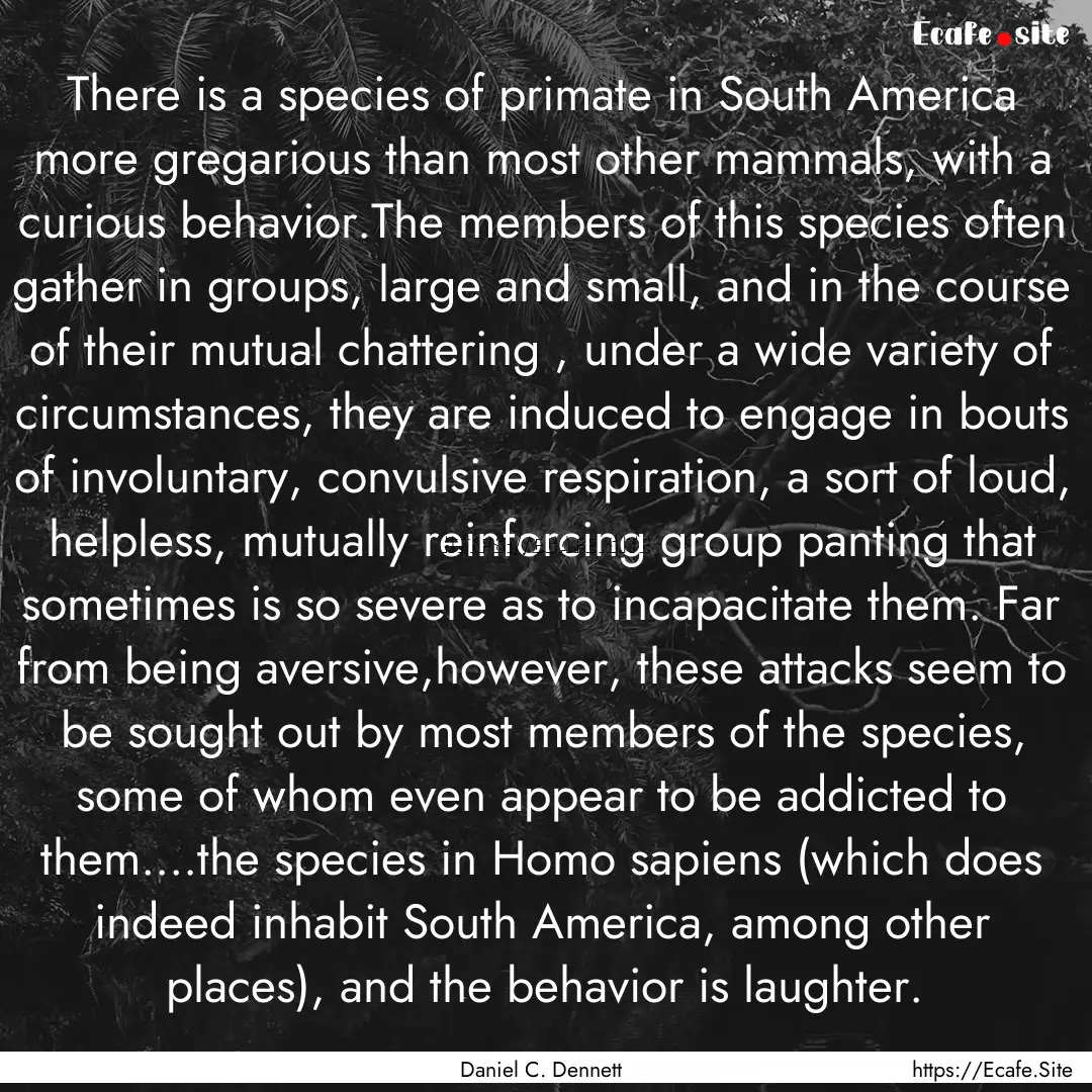 There is a species of primate in South America.... : Quote by Daniel C. Dennett