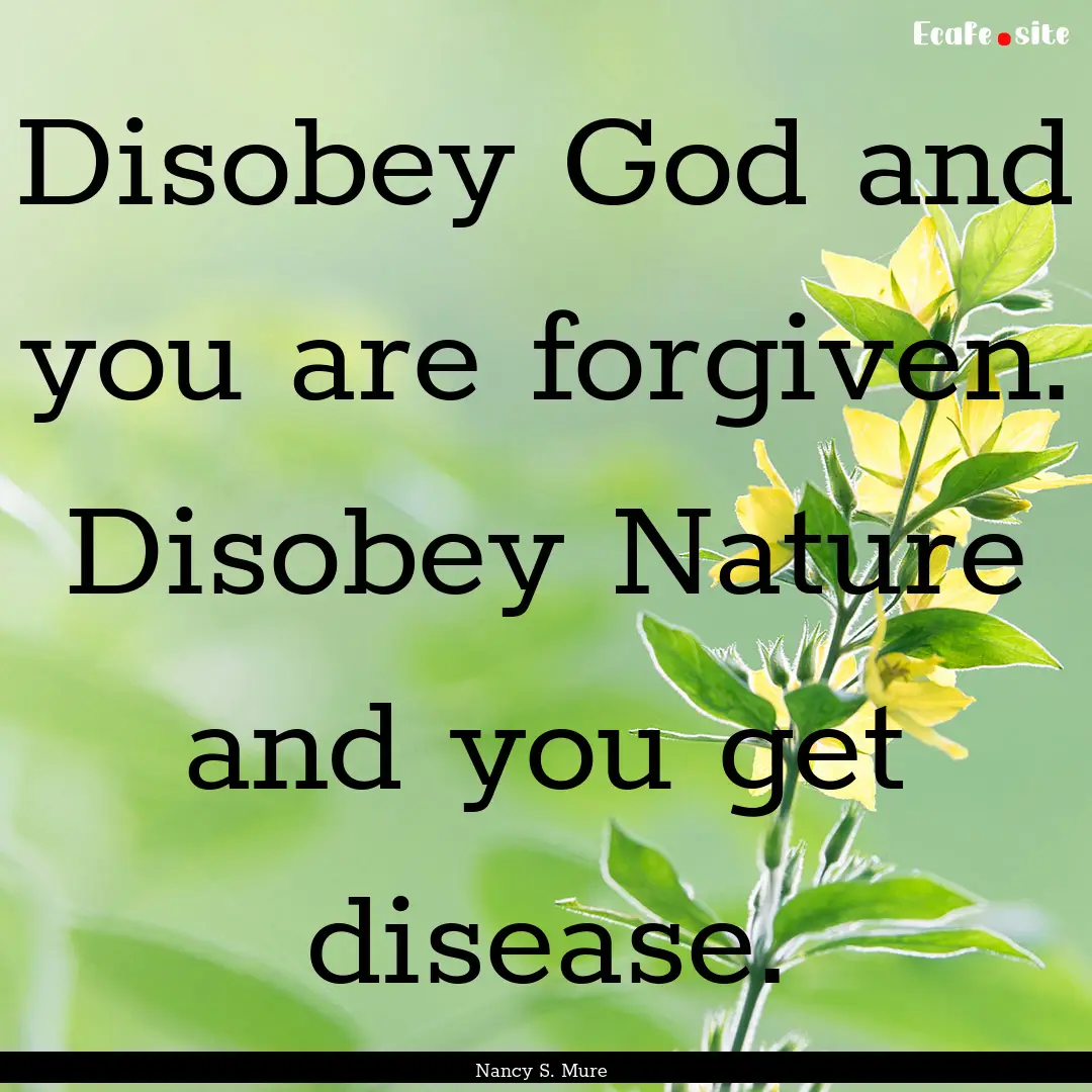 Disobey God and you are forgiven. Disobey.... : Quote by Nancy S. Mure