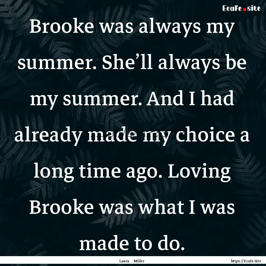 Brooke was always my summer. She’ll always.... : Quote by Laura Miller