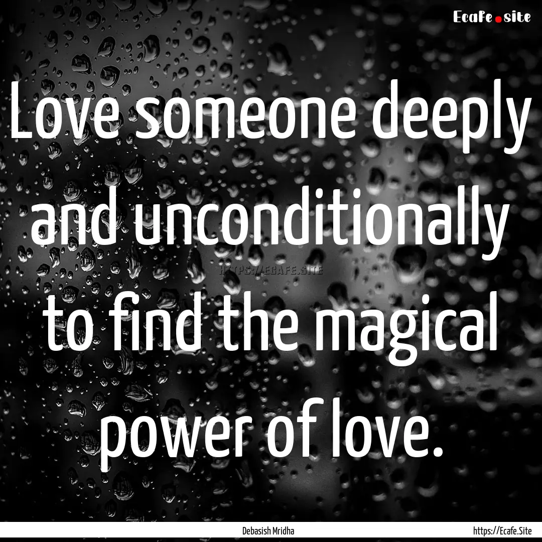 Love someone deeply and unconditionally to.... : Quote by Debasish Mridha