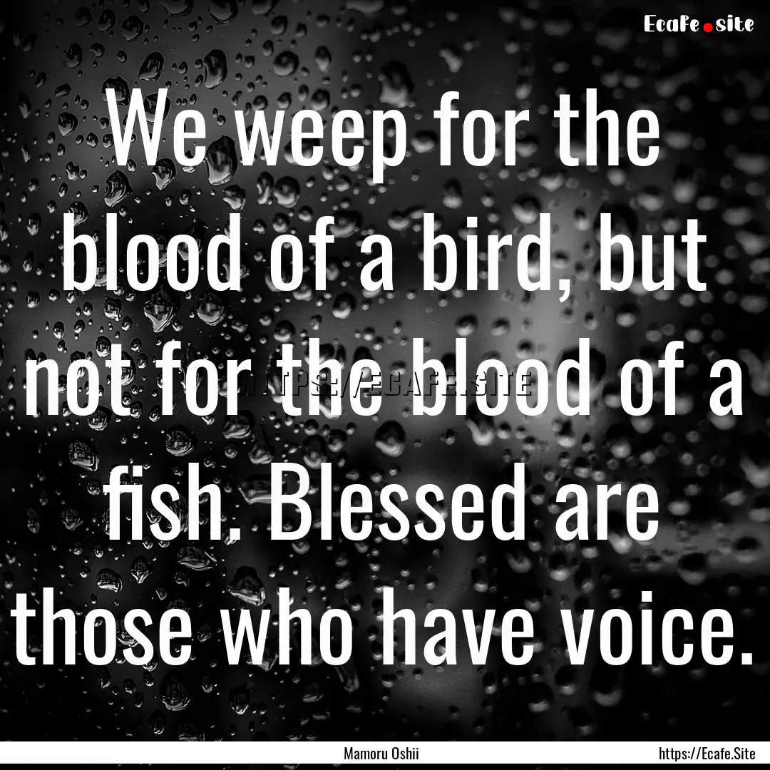 We weep for the blood of a bird, but not.... : Quote by Mamoru Oshii